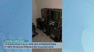 Cel. Fabriciano: 25 Máquinas Caça-níqueis apreendidas e 3 Pessoas presas no Vale do Aço.