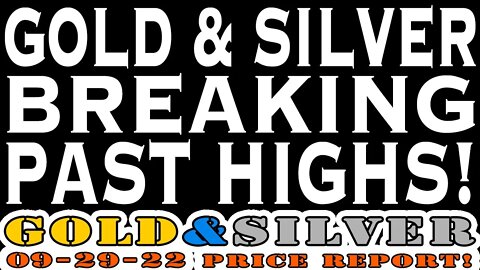 Gold & Silver Breaking Past Highs! 09/28/22 Gold & Silver Price Report