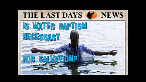 Is Water Baptism Necessary For Salvation?