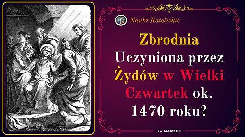 Zbrodnia Uczyniona przez Żydów w Wielki Czwartek ok. 1470 roku? | 24 Marzec