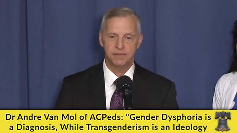 Dr Andre Van Mol of ACPeds: "Gender Dysphoria is a Diagnosis, While Transgenderism is an Ideology