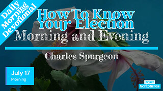 July 17 Morning Devotional | How To Know Your Election | Morning and Evening by Charles Spurgeon