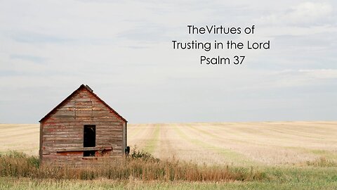 The Virtues of Trusting in the Lord - Psalm 37