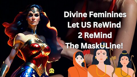 Divine Feminine Let Us ReWind To ReMind The MaskULine
