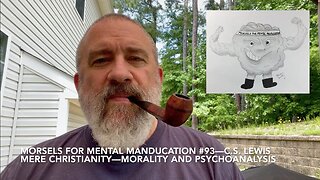 Morsels for Mental Manducation #93—C.S. Lewis Mere Christianity: Morality and Psychoanalysis