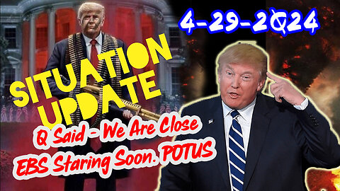 Situation Update 4/29/2Q24 ~ Q Said - We Are Close. EBS Staring Soon. POTUS