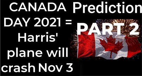 PART 2 - CANADA DAY 2021 prophecy = Harris’ plane will crash Nov 3