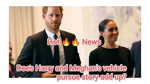 Does Harry and Meghan's vehicle pursue story add up?