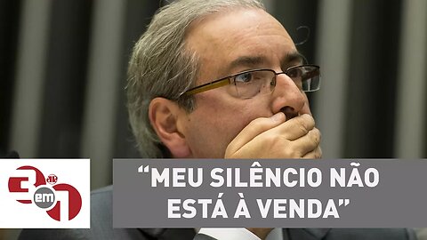 Eduardo Cunha garantiu hoje em depoimento à PF: Meu silêncio não está à venda