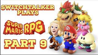 SwitchTalker Plays: Super Mario RPG Part 9 | So Close to Smithy it Hurts