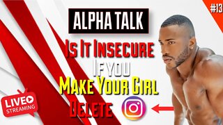 IS IT INSECURE IF YOU MAKE YOUR GIRL DELETE HER INSTAGRAM