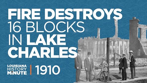 1910 | Fire Destroys 16 Blocks in Lake Charles | Louisiana History
