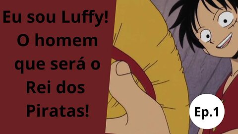 Eu sou Luffy! O homem que será o Rei dos Piratas!episódio 1