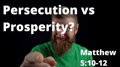 Persecution or Prosperity, which do you choose? Matthew 5:10-12