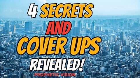 4 Secrets And Cover Ups Revealed! Prophetic Vision