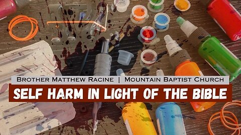 "Self Harm In Light Of The Bible" | Brother Matthew Racine