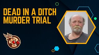 Dead In A Ditch Murder Trial - Day 4 (Part 1)