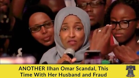 ANOTHER Ilhan Omar Scandal, This Time With Her Husband and Fraud