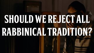 Should We Reject All Rabbinical Tradition?