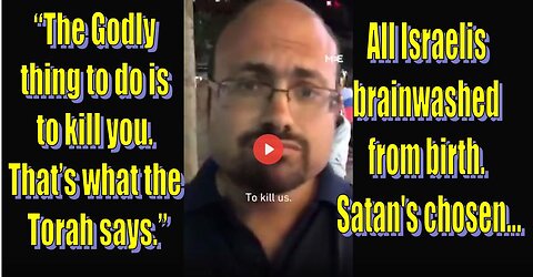 Brainwashed Israeli to American. “The Godly thing to do is to kill you. That’s what the Torah says.”