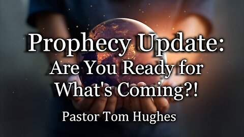 Prophecy Update: Are You Ready for What’s Coming!?