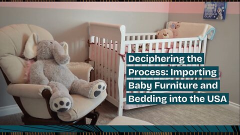 Essential Tips for Importing Baby Furniture and Bedding into the USA