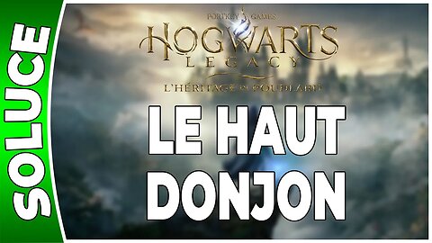 Hogwarts Legacy : l'Héritage de Poudlard - LE HAUT DONJON - Quête 21 - [FR PS5]