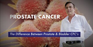 Prostate Cancer-The Difference Between Prostate & Bladder CFC’s