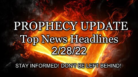 Prophecy Update Top News Headlines - 2/28/22