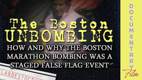 Documentary: The Boston Unbombing ‘How And Why The Boston Marathon Bombing Was A Staged False Flag Event’