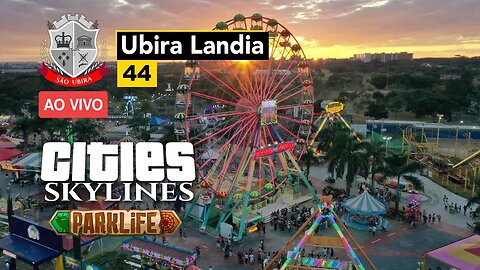 Cities: Skylines - Ubira Landia, Nosso parque de diversão - São Ubira 44 - Ao Vivo.