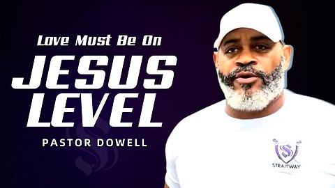 Love Must Be On Jesus Level | Pastor Dowell