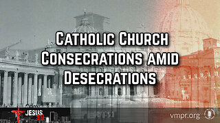 29 Dec 23, Jesus 911: Catholic Church Consecrations amid Desecrations