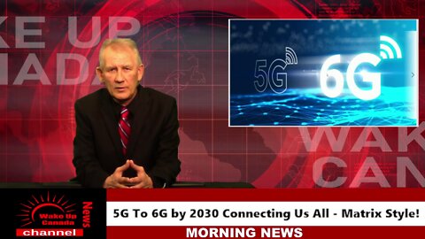 Wake Up Canada News - 5G to 6G by 2030, Connecting Us All Matrix Style