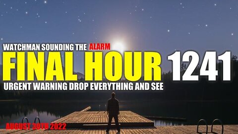 FINAL HOUR 1241 - URGENT WARNING DROP EVERYTHING AND SEE - WATCHMAN SOUNDING THE ALARM