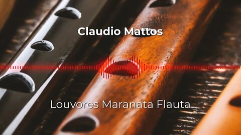 Claudio Mattos - Louvores Maranata Flauta
