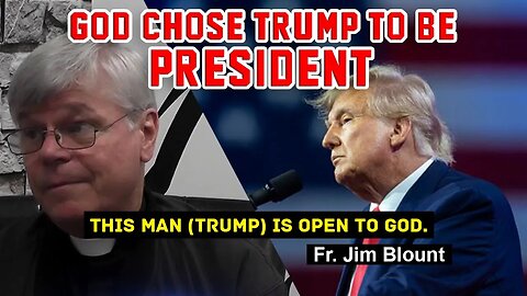 Fr. Jim Blount - Donald Trump is chosen by God to be the President (This man is open to God)