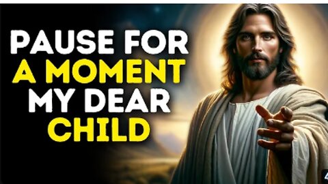 Pause For a Moment My Dear Child | God Message Today | God Message | God Message For You