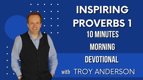 Inspiring Proverbs 1: 10 Minutes Morning Devotional with Troy Anderson