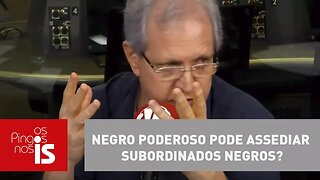 Augusto: Negro poderoso pode assediar subordinados negros?