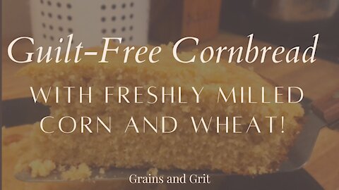 Healthy, Simple Cornbread Recipe with Freshly Milled Corn and Soft White Wheat