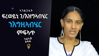 ኣገልጋሊት ፍረወይኒ ገብረስላሴ አግዚኣብሄር ምፍላጥ 2ይ ክፋል