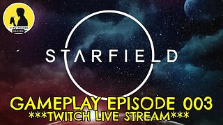 STARFIELD GAMEPLAY EPISODE 003 ***TWITCH LIVE STREAM*** #starfield #gameplay #twitch