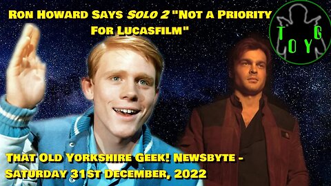 Ron Howard says 'Solo 2' is "Not a Priority for Lucasfilm" - TOYG! News Byte - 31st December, 2022