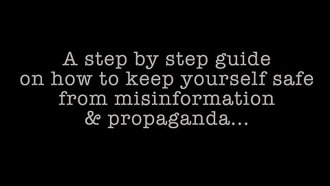 A Step By Step Guide On How To Keep Yourself Safe From Misinformation & Propaganda...