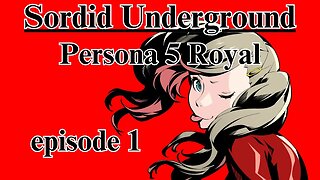 Sordid Underground - Persona 5 Royal - episode 1 (Blind Playthrough)