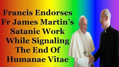 Francis Endorses Fr James Martin's Satanic Work While Signaling The End Of Humanae Vitae