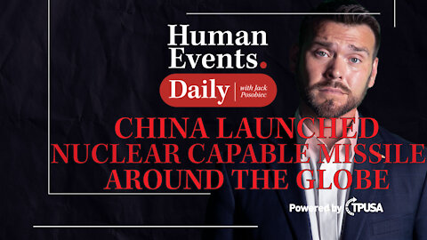 Human Events Daily - Oct 18 2021 - CHINA LAUNCHED NUCLEAR-CAPABLE MISSILE AROUND THE GLOBE