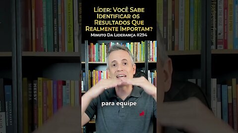 Líder: Você Sabe Identificar os Resultados Que Realmente Importam? #minutodaliderança 294