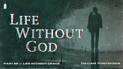 Life Without Grace | "Life Without God, Part 09" | Tullian Tchividjian